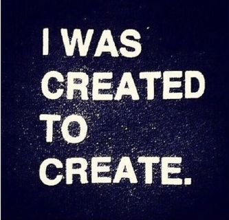I was created to create